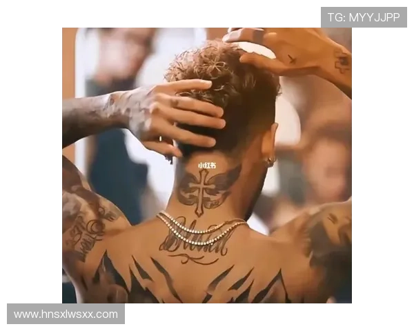 内马尔纹身故事解读：背后含义与个人经历的深度关联